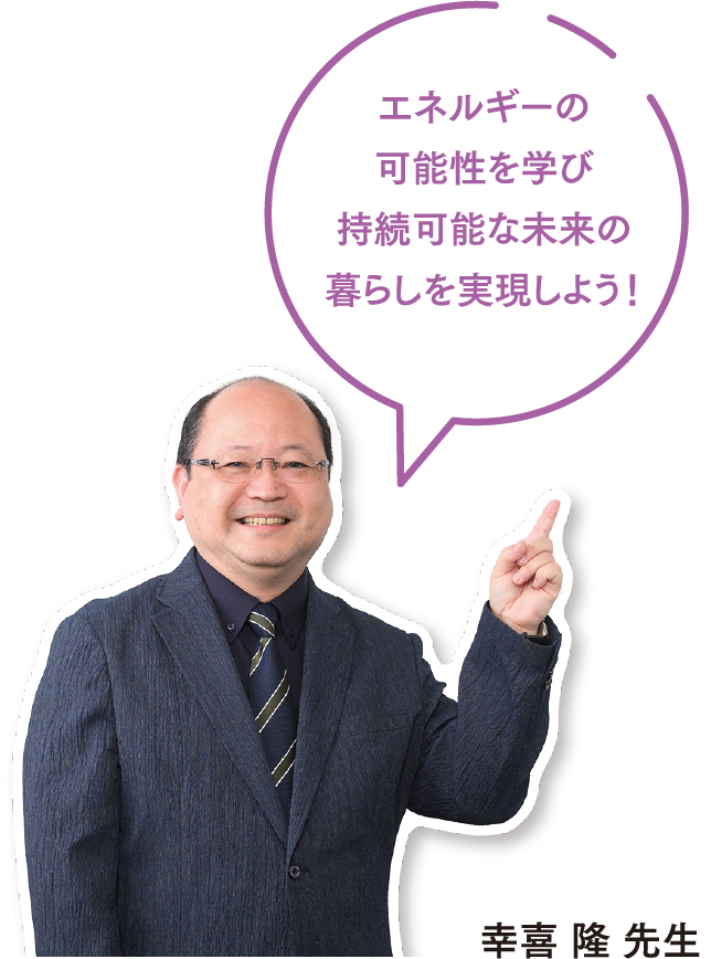 エネルギーの可能性を学び持続可能な未来の暮らしを実現しよう！幸喜 隆 先生